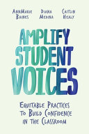 Amplify student voices : equitable practices to build confidence in the classroom /