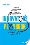 Innovator's playbook : how to create great products, services & experiences that your customers will love! /