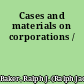 Cases and materials on corporations /