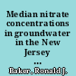Median nitrate concentrations in groundwater in the New Jersey Highlands Region estimated using regression models and land-surface characteristics /