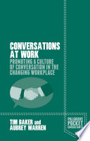 Conversations at work : promoting a culture of conversation in the changing workplace /