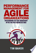 Performance management for agile organizations : overthrowing the eight management myths that hold businesses back /