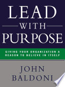Lead with purpose : giving your organization a reason to believe in itself /