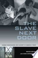 The slave next door : human trafficking and slavery in America today /