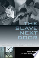 The Slave Next Door : Human Trafficking and Slavery in America Today /