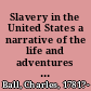 Slavery in the United States a narrative of the life and adventures of Charles Ball, a black man, who lived forty years in Maryland, South Carolina and Georgia, as a slave.