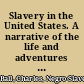 Slavery in the United States. A narrative of the life and adventures of Charles Ball, a black man, who lived forty years in Maryland, South Carolina and Georgia, as a slave ..