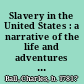 Slavery in the United States : a narrative of the life and adventures of Charles Ball, a Black man, who lived forty years in Maryland, South Carolina and Georgia, as a slave ... containing an account of the manners and usages of the planters and slaveholders of the South, a description of the condition and treatment of the slaves, with observations upon the state of morals amongst the cotton planters, and the perils and sufferings of a fugitive slave, who twice escaped from the cotton country.