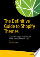 The definitive guide to shopify themes : Master the design skills to build world-class ecommerce sites /