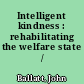 Intelligent kindness : rehabilitating the welfare state /