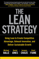 The lean strategy : using lean to create competitive advantage, unleash innovation, and deliver sustainable growth /