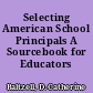 Selecting American School Principals A Sourcebook for Educators /