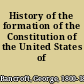 History of the formation of the Constitution of the United States of America