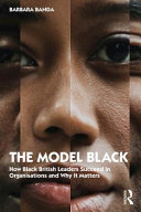 The model Black : how Black British leaders succeed in organisations and why it matters /