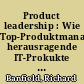 Product leadership : Wie Top-Produktmanager herausragende IT-Prokukte entwickeln und erfolgreiche Teams formen /