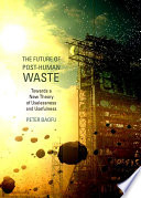 The future of post-human waste : towards a new theory of uselessness and usefulness /