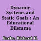 Dynamic Systems and Static Goals : An Educational Dilemma /