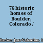 76 historic homes of Boulder, Colorado /