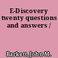E-Discovery twenty questions and answers /