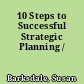 10 Steps to Successful Strategic Planning /