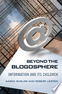 Beyond the Blogosphere : Information and Its Children.
