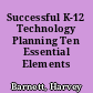 Successful K-12 Technology Planning Ten Essential Elements /
