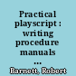 Practical playscript : writing procedure manuals that people can use /