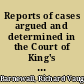 Reports of cases argued and determined in the Court of King's Bench with tables of the names of the cases and the principal matters /