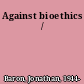 Against bioethics /