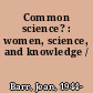 Common science? : women, science, and knowledge /