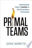 Primal Teams : Harnessing the Power of Emotions to Fuel Extraordinary Performance.