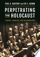 Perpetrating the Holocaust : leaders, enablers, and collaborators /