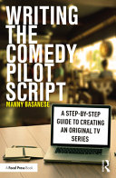 Writing the comedy pilot script : a step-by-step guide to creating an original TV series /