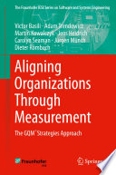 Aligning organizations through measurement : the GQM+ strategies approach /