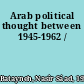 Arab political thought between 1945-1962 /