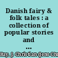 Danish fairy & folk tales : a collection of popular stories and fairy tales : from the Danish of Svend Grundtvig, E.T. Kristensen, Ingvor Bondesen, and L. Budde /