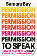 Permission to speak : how to change what power sounds Like, starting with you /