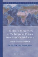 The ideas and practices of the European Union's structural antidiplomacy : an unstable equilibrium /