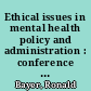 Ethical issues in mental health policy and administration : conference report and bibliography /