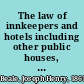 The law of innkeepers and hotels including other public houses, theatres, sleeping cars /