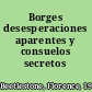 Borges desesperaciones aparentes y consuelos secretos /