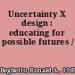 Uncertainty X design : educating for possible futures /