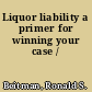 Liquor liability a primer for winning your case /