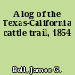 A log of the Texas-California cattle trail, 1854