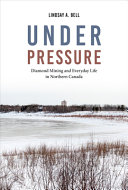 Under pressure : diamond mining and everyday life in Northern Canada /
