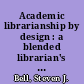 Academic librarianship by design : a blended librarian's guide to the tools and techniques /