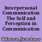 Interpersonal Communication The Self and Perception in Communication /