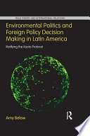 Environmental politics and foreign policy decision making in Latin America : ratifying the Kyoto protocol /