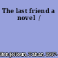 The last friend a novel  /