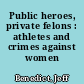 Public heroes, private felons : athletes and crimes against women /